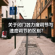 关于闭门器力度调节与速度调节的区别?(图2) 关于闭门器力度调节与速度调节的区别?(图2)