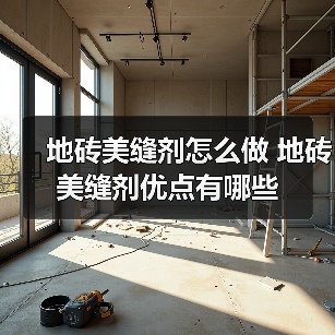 地砖美缝剂怎么做 地砖美缝剂优点有哪些(图3) 地砖美缝剂怎么做 地砖美缝剂优点有哪些(图3)