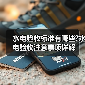 水电验收标准有哪些?水电验收注意事项详解（图2）