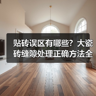 贴砖误区有哪些？大瓷砖缝隙处理正确方法全解析（图1）