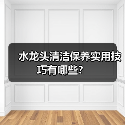 水龙头清洁保养实用技巧有哪些?(图4) 水龙头清洁保养实用技巧有哪些?(图4)