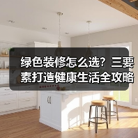 绿色装修怎么选?三要素打造健康生活全攻略(图2) 绿色装修怎么选?三要素打造健康生活全攻略(图2)