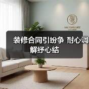 装修合同引纷争 耐心调解纾心结(图1) 装修合同引纷争 耐心调解纾心结(图1)