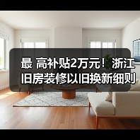 最 高补贴2万元!浙江旧房装修以旧换新细则来了(图1) 最 高补贴2万元!浙江旧房装修以旧换新细则来了(图1)