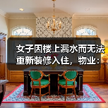 女子因楼上漏水而无法重新装修入住,物业:协商不成可起诉(图2) 女子因楼上漏水而无法重新装修入住,物业:协商不成可起诉(图2)