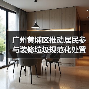 广州黄埔区推动居民参与装修垃圾规范化处置全链条闭环体系(图3) 广州黄埔区推动居民参与装修垃圾规范化处置全链条闭环体系(图3)