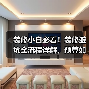 装修小白必看!装修避坑全流程详解,预算如何合理规划?(图2) 装修小白必看!装修避坑全流程详解,预算如何合理规划?(图2)
