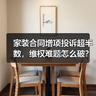 家装合同增项投诉超半数,维权难题怎么破?(图4) 家装合同增项投诉超半数,维权难题怎么破?(图4)