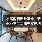 家居消费新政落地,装修业主能享哪些实在利好?(图1) 家居消费新政落地,装修业主能享哪些实在利好?(图1)