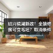绍兴镜湖新政!全装修房可变毛坯?取消条件详解(图1) 绍兴镜湖新政!全装修房可变毛坯?取消条件详解(图1)