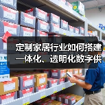 定制家居行业如何搭建一体化、透明化数字供应链平台?(图1) 定制家居行业如何搭建一体化、透明化数字供应链平台?(图1)