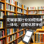 定制家居行业如何搭建一体化、透明化数字供应链平台?(图2) 定制家居行业如何搭建一体化、透明化数字供应链平台?(图2)