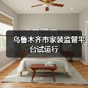 乌鲁木齐市家装监管平台试运行(图1) 乌鲁木齐市家装监管平台试运行(图1)