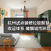 杭州试点装修垃圾智慧收运体系 破解城市环境难题(图3) 杭州试点装修垃圾智慧收运体系 破解城市环境难题(图3)