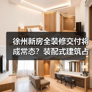 徐州新房全装修交付将成常态?装配式建筑占比达50%如何影响购房选择(图4) 徐州新房全装修交付将成常态?装配式建筑占比达50%如何影响购房选择(图4)