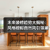 未来装修趋势大揭秘:风格模糊自然风引领潮流?(图1) 未来装修趋势大揭秘:风格模糊自然风引领潮流?(图1)