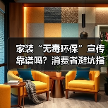 家装“无毒环保”宣传靠谱吗?消费者避坑指南(图4) 家装“无毒环保”宣传靠谱吗?消费者避坑指南(图4)