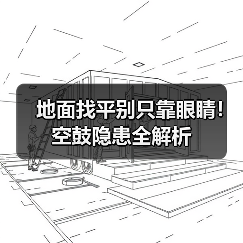 地面找平别只靠眼睛!空鼓隐患全解析(图1) 地面找平别只靠眼睛!空鼓隐患全解析(图1)
