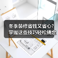 冬季装修省钱又省心?掌握这些技巧轻松搞定(图2) 冬季装修省钱又省心?掌握这些技巧轻松搞定(图2)