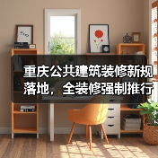 重庆公共建筑装修新规落地,全装修强制推行?(图3) 重庆公共建筑装修新规落地,全装修强制推行?(图3)