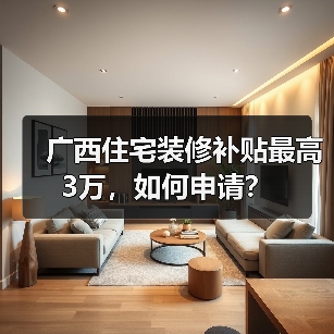 广西住宅装修补贴最高3万,如何申请?(图4) 广西住宅装修补贴最高3万,如何申请?(图4)