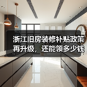 浙江旧房装修补贴政策再升级,还能领多少钱?(图2) 浙江旧房装修补贴政策再升级,还能领多少钱?(图2)