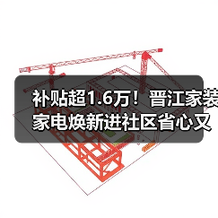补贴超1.6万!晋江家装家电焕新进社区省心又实惠(图1) 补贴超1.6万!晋江家装家电焕新进社区省心又实惠(图1)
