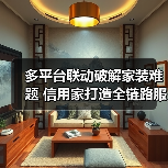 多平台联动破解家装难题 信用家打造全链路服务体验(图3) 多平台联动破解家装难题 信用家打造全链路服务体验(图3)