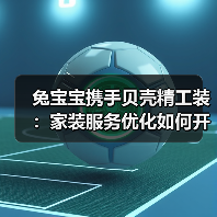 兔宝宝携手贝壳精工装：家装服务优化如何开启深度合作？（图2）